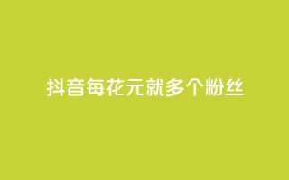 抖音每花1元,就多1个粉丝