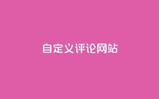 自定义评论网站 - 重新定义:评论网站,让你畅所欲言~