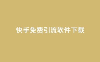 快手免费引流软件下载 - 免费下载快手引流软件,轻松增加流量~
