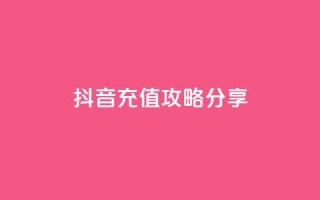 抖音充值攻略分享