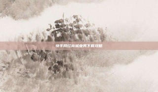 快手网红商城业务下载攻略