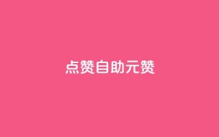 点赞自助1元100赞 - 一元可获百赞的自助点赞服务解析!