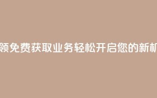 ks业务免费领 - 免费获取KS业务:轻松开启您的新机会!