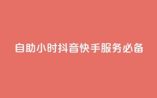 自助24小时,抖音快手服务必备