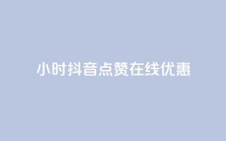 24小时抖音点赞在线优惠