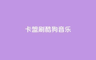 卡盟刷酷狗音乐vip - 如何快速获得酷狗音乐VIP会员?!
