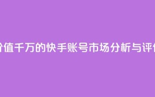 价值千万的快手账号市场分析与评估