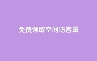 免费领取qq空间访客量 - 获取QQ空间访客量的免费领取方法解析!