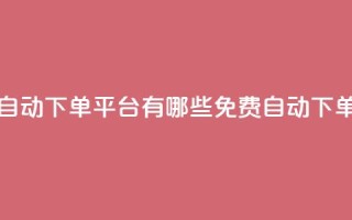 免费获赞自动下单平台有哪些(免费自动下单平台推荐)