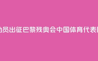 284名运动员出征!巴黎残奥会中国体育代表团成立