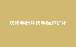 1块快手粉丝,快手标题SEO优化