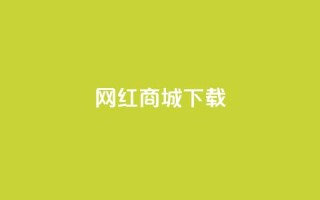网红商城app下载 - 热门网红商城应用免费获取!