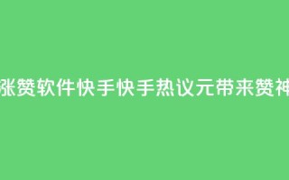 1元涨1000赞软件快手(快手热议:1元带来1000赞神器!)