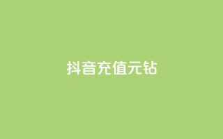 抖音充值1元10钻 - 抖音充值优惠活动:1元获取10个钻石奖励!