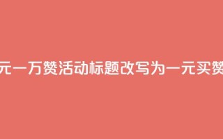 快手网站的一元一万赞活动标题改写为：一元买赞，快手轻松涨粉