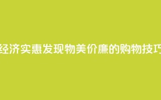 经济实惠！发现物美价廉的购物技巧