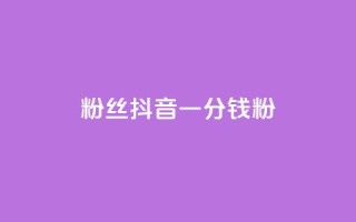 粉丝抖音一分钱1000粉 - 抖音粉丝买卖:1000粉仅需1元~
