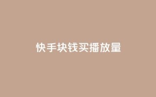 快手1块钱买播放量 - 快手1元购买播放量攻略!