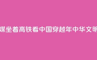 新华全媒+|坐着高铁看中国 穿越5000年中华文明