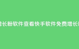 快手免费增长1w粉软件 22mb 查看(快手软件免费增长1w粉,22MB软件推荐)