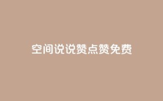 qq空间说说赞点赞免费 - 免费点赞工具:让qq空间说说热度瞬间飙升!
