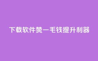 下载软件：10000赞一毛钱提升利器