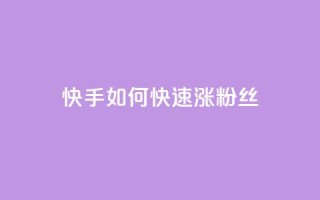 快手如何快速涨粉丝1000 - 如何在快手快速增加1000粉丝!