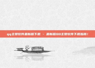 qq主赞软件最新版下载 - 最新版QQ主赞软件下载指南!