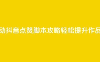 全自动抖音点赞脚本攻略,轻松提升作品热度