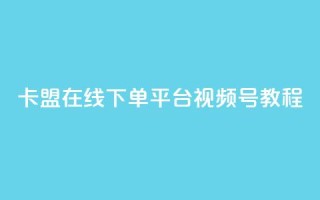 卡盟在线下单平台视频号教程