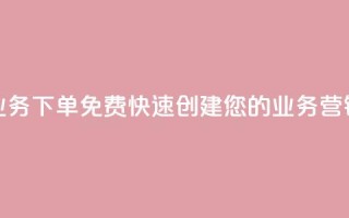 抖音业务下单免费:快速创建您的业务营销视频
