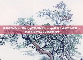 快手在线打call网站,qq互赞秒到24 - qq资料卡点赞怎么变多 - 巨量千川投放300块能出几单