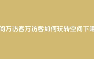 qq空间6万访客 - 6万访客如何玩转QQ空间?~