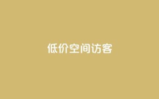 低价qq空间访客 - 经济实惠的QQ空间访客服务!
