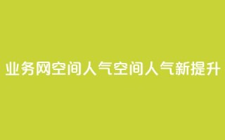 qq业务网qq空间人气QQ(QQ空间人气新提升)