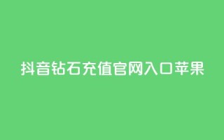 抖音钻石充值官网入口苹果 - 苹果用户如何找到抖音钻石充值官网入口!
