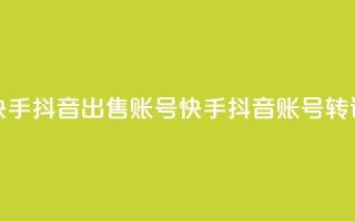 快手抖音出售账号(快手抖音账号转让)