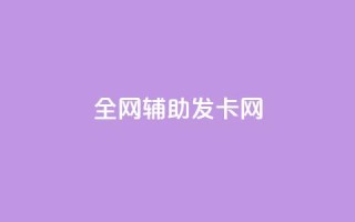 全网辅助发卡网 - 全网发卡服务平台打造便捷网购体验!