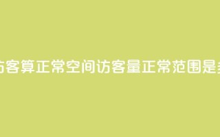 qq空间多少访客算正常 - qq空间访客量正常范围是多少?~
