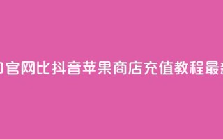 抖音ios充值入口官网1比1 - 抖音苹果商店充值教程最新推荐!
