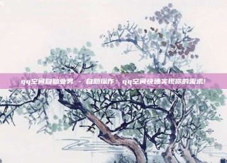 qq空间自助业务 - 自助操作:qq空间快速实现你的需求!