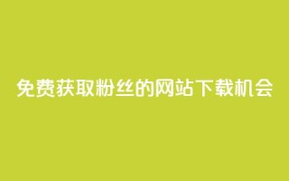 免费获取1000粉丝的网站下载机会