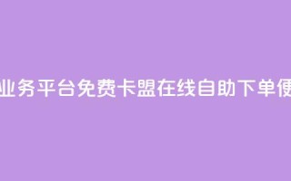 24小时秒单业务平台免费 - 卡盟在线自助下单便宜