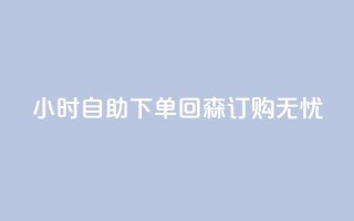 24小时自助下单,回森订购无忧