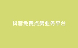 抖音免费点赞业务平台 - 获取免费抖音点赞服务的最佳平台!