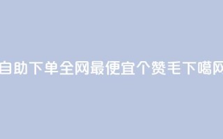 自助下单全网最便宜 - 10000个赞1毛