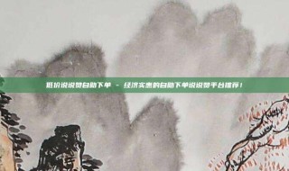 低价说说赞自助下单 - 经济实惠的自助下单说说赞平台推荐!