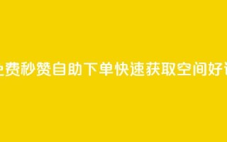 免费秒赞自助下单，快速获取QQ空间好评