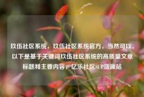 玖伍社区系统，玖伍社区系统官方，当然可以。以下是基于关键词玖伍社区系统的高质量文章标题和主要内容，亿乐社区SUP货源站