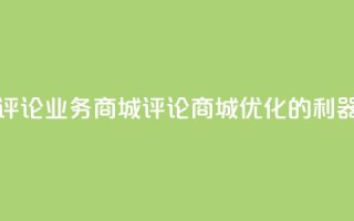 dy评论业务商城(评论商城:SEO优化的利器)